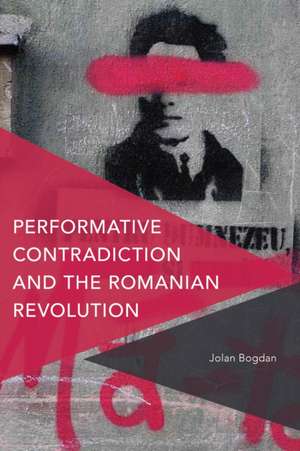 Performative Contradiction and the Romanian Revolution de Jolan Bogdan