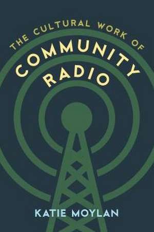 Cultural Work of Community Radio de Katie Moylan