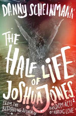 Scheinmann, D: Half Life of Joshua Jones de Danny Scheinmann