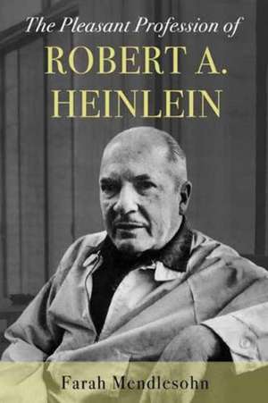 The Pleasant Profession of Robert A. Heinlein de Farah Mendlesohn