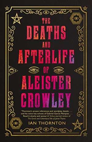 The Deaths and Afterlife of Aleister Crowley de Ian Thornton