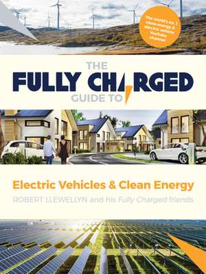 The Fully Charged Guide to Electric Vehicles & Clean Energy de Robert Llewellyn