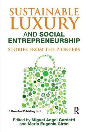 Sustainable Luxury and Social Entrepreneurship: Stories from the Pioneers de Miguel Angel Gardetti