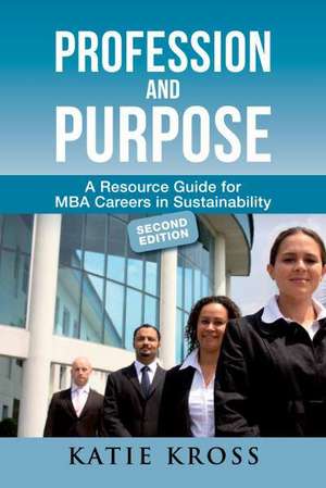 Profession and Purpose: A Resource Guide for MBA Careers in Sustainability de Katie Kross