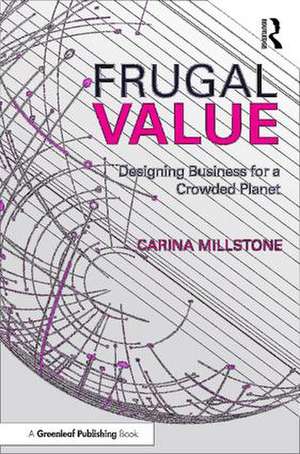 Frugal Value: Designing Business for a Crowded Planet de Carina Millstone