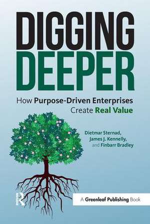 Digging Deeper: How Purpose-Driven Enterprises Create Real Value de Dietmar Sternad
