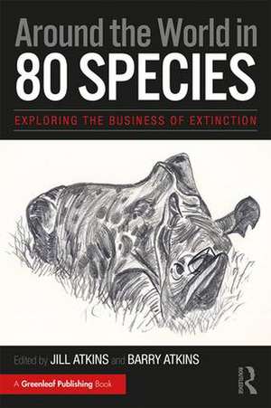 Around the World in 80 Species: Exploring the Business of Extinction de Jill Atkins