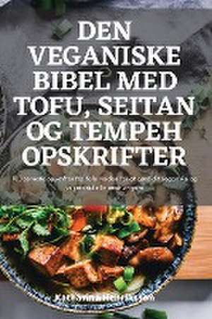 DEN VEGANISKE BIBEL MED TOFU, SEITAN OG TEMPEH OPSKRIFTER de Katharina Henriksson