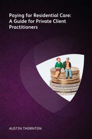 Paying For Residential Care: A Guide For Private Client Practitioners de Austin Thornton