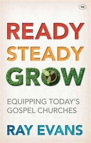 Ready Steady Grow – Equipping Today`s Gospel Churches de Ray Evans