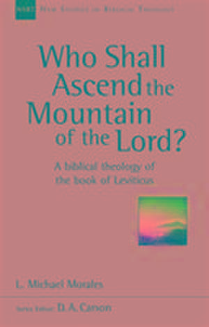 Who Shall Ascend the Mountain of the Lord? – A Theology Of The Book Of Leviticus de L Michael Morales