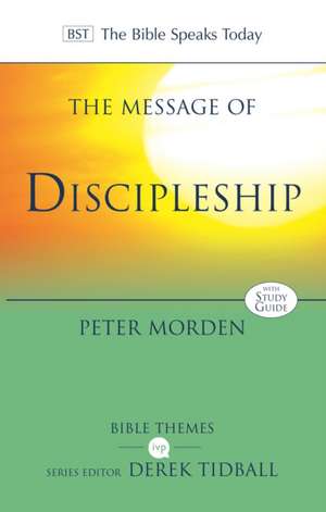 The Message of Discipleship – Authentic Followers Of Jesus In Today`s World de Peter Morden