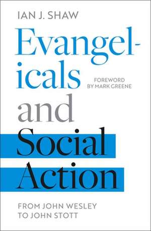 Evangelicals and Social Action – From John Wesley To John Stott de Ian J. Shaw