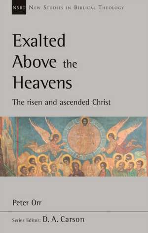 Exalted Above The Heavens – The Risen And Ascended Christ de Peter Orr