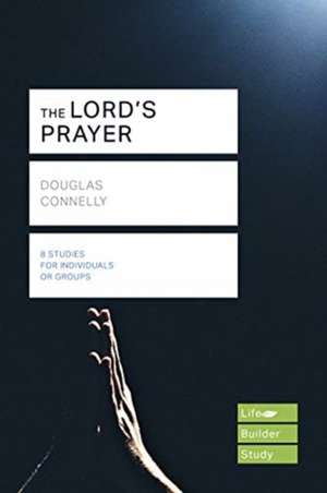 The Lord`s Prayer (Lifebuilder Study Guides) de Douglas Connelly