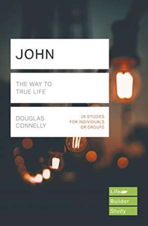 John (Lifebuilder Study Guides) – The Way to True Life de Douglas Connelly