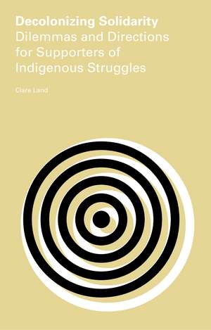 Decolonizing Solidarity: Dilemmas and Directions for Supporters of Indigenous Struggles de Clare Land