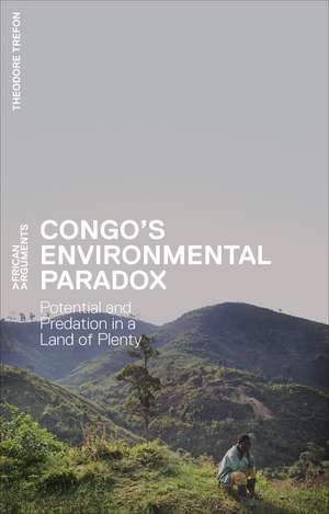 Congo's Environmental Paradox: Potential and Predation in a Land of Plenty de Theodore Trefon