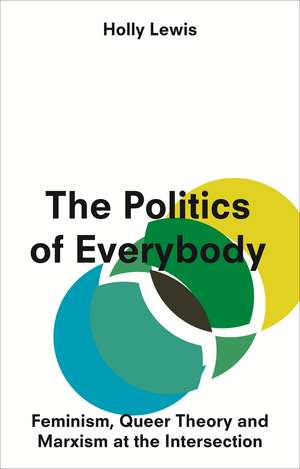 The Politics of Everybody: Feminism, Queer Theory and Marxism at the Intersection de Holly Lewis