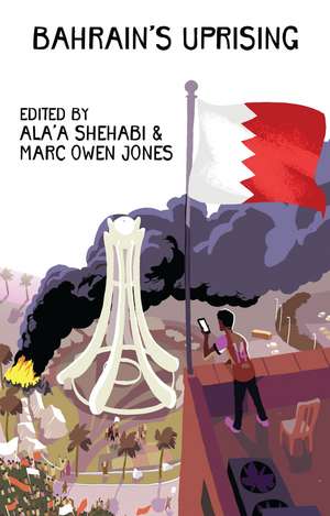 Bahrain's Uprising: Resistance and Repression in the Gulf de Ala'a Shehabi