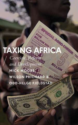 Taxing Africa: Coercion, Reform and Development de Mick Moore