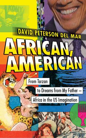 African, American: From Tarzan to Dreams from My Father--Africa in the US Imagination de David Peterson del Mar