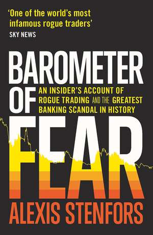 Barometer of Fear: An Insider's Account of Rogue Trading and the Greatest Banking Scandal in History de Alexis Stenfors