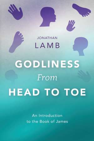 Godliness from Head to Toe de Jonathan Lamb