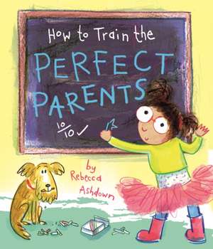 Ashdown, R: How to Train the Perfect Parents de Rebecca Ashdown