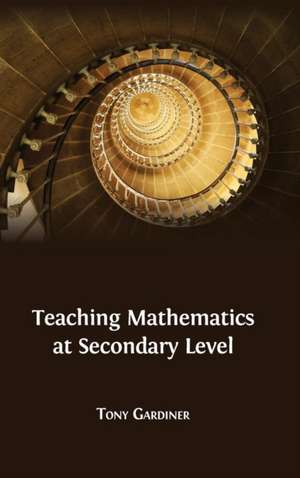 Teaching Mathematics at Secondary Level de Tony Gardiner