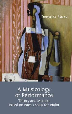 A Musicology of Performance de Dorottya Fabian