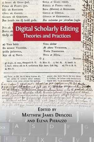 Digital Scholarly Editing: Theories and Practices de Matthew James Driscoll