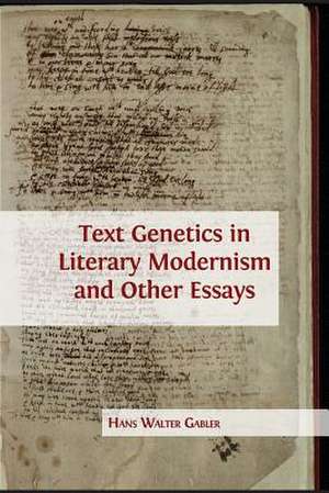 Text Genetics in Literary Modernism and Other Essays de Hans Walter Gabler