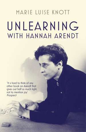 Unlearning with Hannah Arendt de Marie Luise Knott