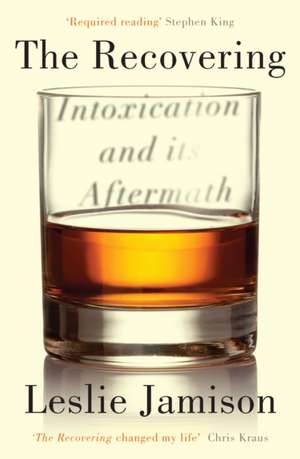 The Recovering: Intoxication and its Aftermath de Leslie Jamison