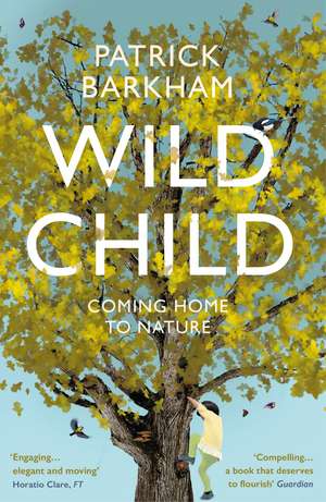 Barkham, P: Wild Child: Coming Home to Nature de Patrick Barkham