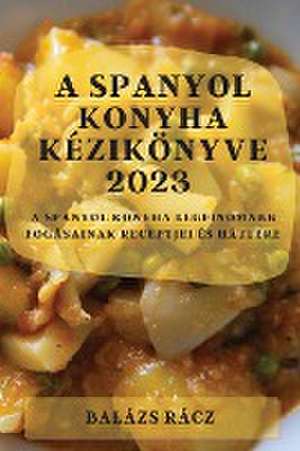 A spanyol konyha kézikönyve 2023 de Balázs Rácz