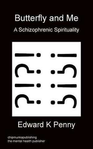 Butterfly and Me - A Schizophrenic Spirituality de Edward K. Penny