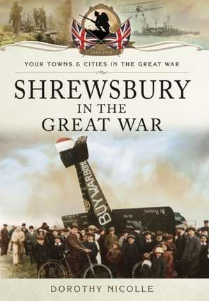 Shrewsbury in the Great War de Dorothy Nicolle