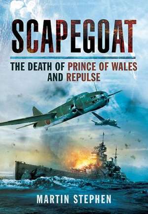 Scapegoat: The Death of HMS Prince of Wales and Repulse de Stephen Martin