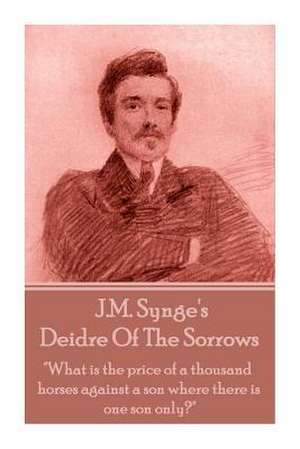 J.M. Synge - Deidre of the Sorrows de J. M. Synge