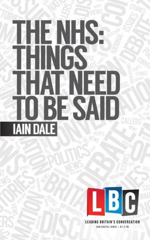 The Nhs: Things That Need to Be Said de Iain Dale