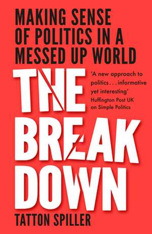 The Breakdown: Making Sense of Politics in a Messed Up World de Tatton Spiller