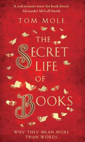 The Secret Life of Books: Why They Mean More Than Words de Tom Mole