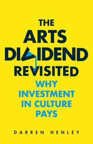 The Arts Dividend Revisited de Darren Henley