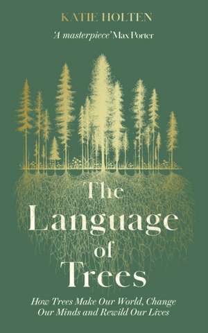 The Language of Trees: How Trees Make Our World, Change Our Minds and Rewild Our Lives de Katie Holten