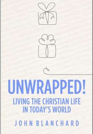 Unwrapped!: Living the Christian Life in Today's World de John Blanchard