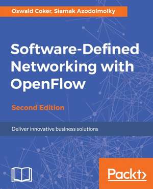 Software-Defined Networking with OpenFlow - Second Edition de Oswald Coker