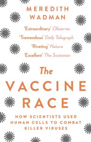 The Vaccine Race: How Scientists Used Human Cells to Combat Killer Viruses de Meredith Wadman