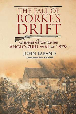 The Fall of Rorke's Drift: An Alternate History of the Anglo-Zulu War of 1879 de John Laband